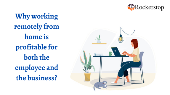 Why working remotely from home is profitable for both the employee and the business.
